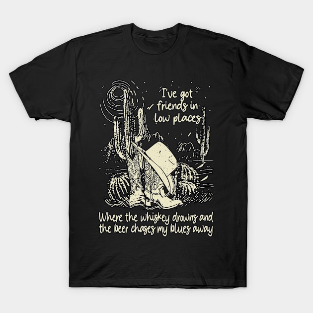 I've Got Friends In Low Places Where The Whiskey Drowns And The Beer Chases My Blues Away  Deserts Western Cowboy Boots T-Shirt by Chocolate Candies